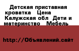 Детская приставная кроватка › Цена ­ 4 000 - Калужская обл. Дети и материнство » Мебель   